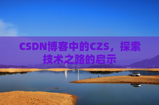 CSDN博客中的CZS，探索技术之路的启示